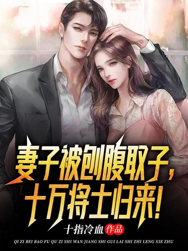 妻子被刨腹取子,十万将士归来!